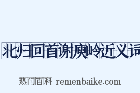 北归回首谢庾岭近义词是什么意思的图片